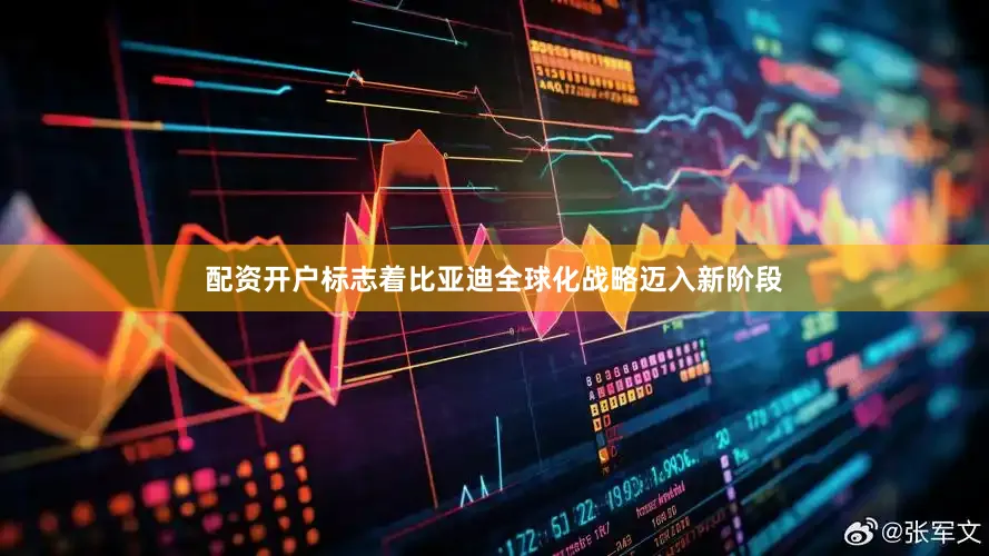 配资开户标志着比亚迪全球化战略迈入新阶段