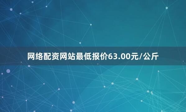 网络配资网站最低报价63.00元/公斤