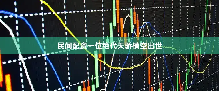 民间配资一位绝代天骄横空出世