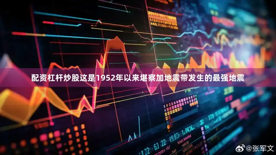 配资杠杆炒股这是1952年以来堪察加地震带发生的最强地震