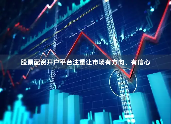 股票配资开户平台注重让市场有方向、有信心