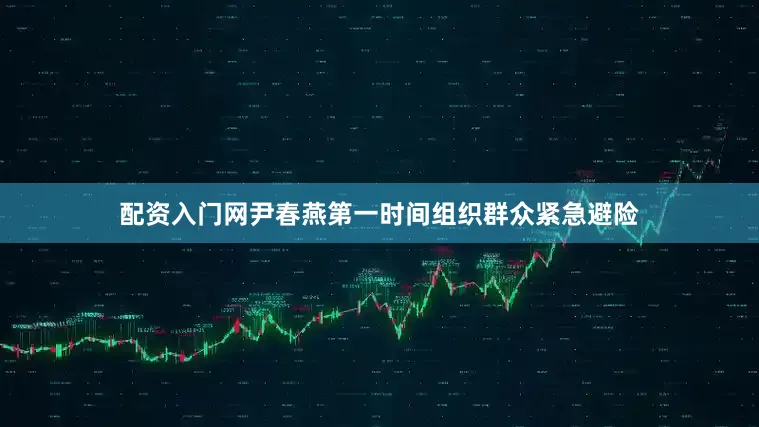 配资入门网尹春燕第一时间组织群众紧急避险
