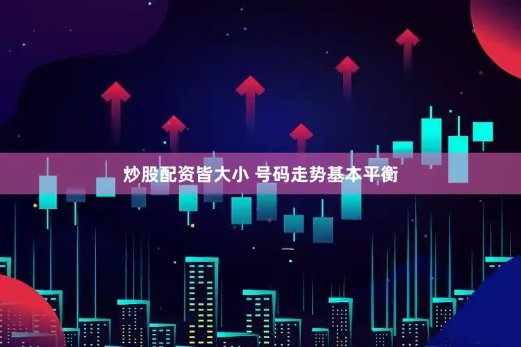 炒股配资皆大小 号码走势基本平衡